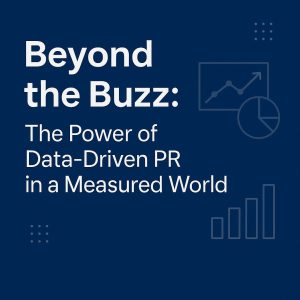 Beyond the Buzz: The Power of Data-Driven PR in a Measured World