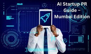 AI Startup PR Playbook: How to Launch Your Tech Company in Mumbai's Competitive Market