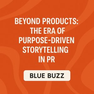 Beyond Products: The Era of Purpose-Driven Storytelling in PR